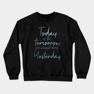 Today is the tomorrow you worried about yesterday Crewneck Sweatshirt